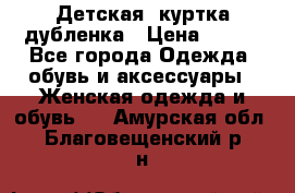 Детская  куртка-дубленка › Цена ­ 850 - Все города Одежда, обувь и аксессуары » Женская одежда и обувь   . Амурская обл.,Благовещенский р-н